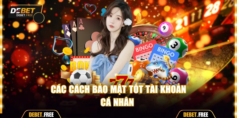 Các cách bảo mật tốt tài khoản cá nhân