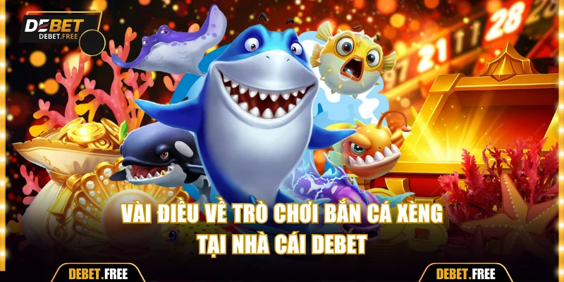 Vài điều về trò chơi bắn cá xèng tại Debet